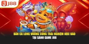 Bắn Cá Long Vương Cùng Trải Nghiệm Độc Đáo Tại Sảnh Game J88