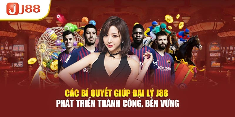 Các bí quyết giúp đại lý J88 phát triển thành công, bền vững