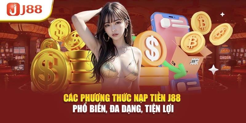 Các phương thức nạp tiền J88 phổ biến, đa dạng, tiện lợi