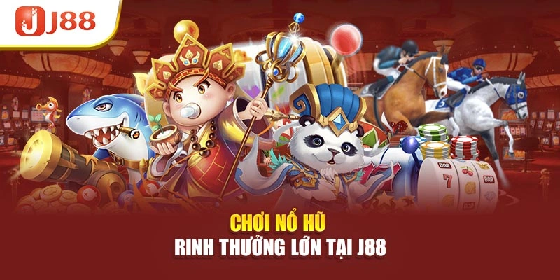 Chơi nổ hũ rinh thưởng lớn tại J88