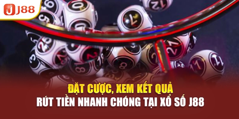 Đặt cược, xem kết quả, rút tiền nhanh chóng tại xổ số J88