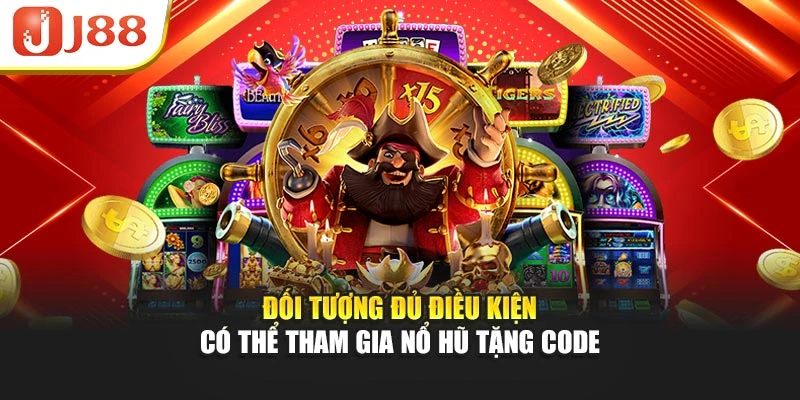 Đối tượng đủ điều kiện có thể tham gia nổ hũ tặng code