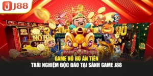 Game Nổ Hũ Ăn Tiền - Trải Nghiệm Độc Đáo Tại Sảnh Game J88