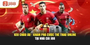 Kèo Châu Âu - Khám Phá Cược Thể Thao Online Tại Nhà Cái J88