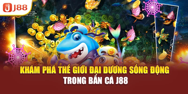 Khám phá thế giới đại dương sống động trong Bắn Cá J88