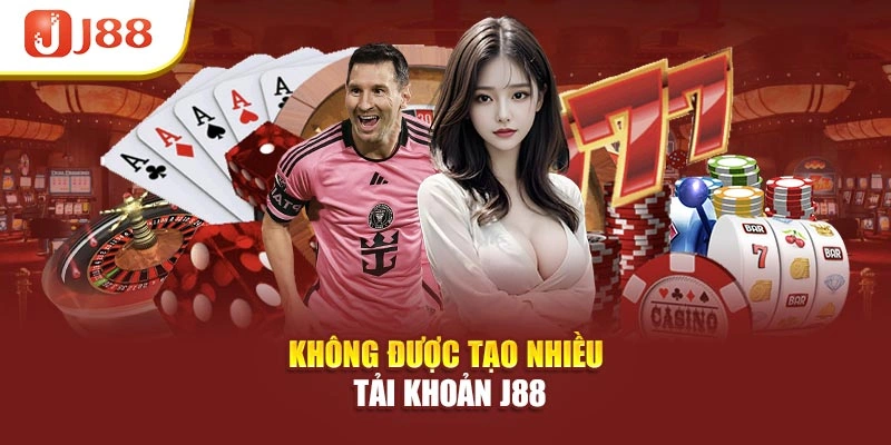 Không được tạo nhiều tải khoản J88