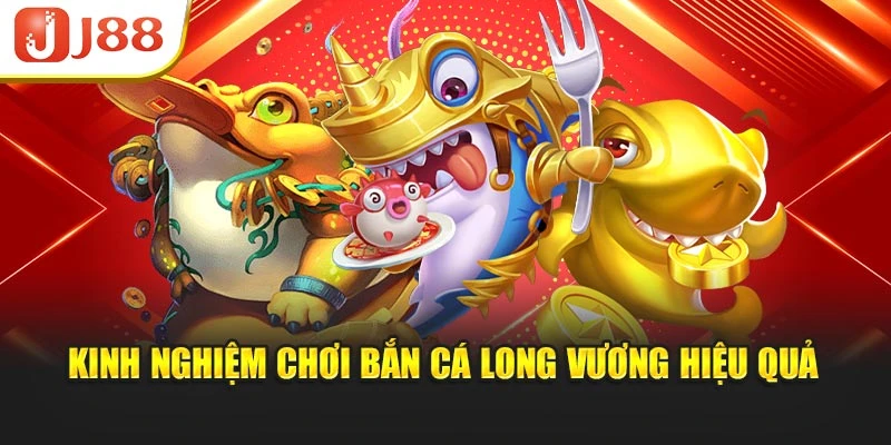 Kinh nghiệm chơi Bắn cá Long Vương hiệu quả