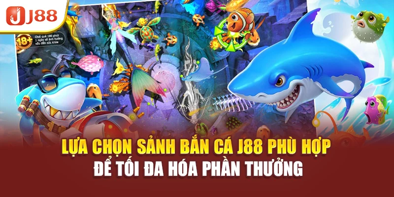 Lựa chọn sảnh Bắn Cá J88 phù hợp để tối đa hóa phần thưởng