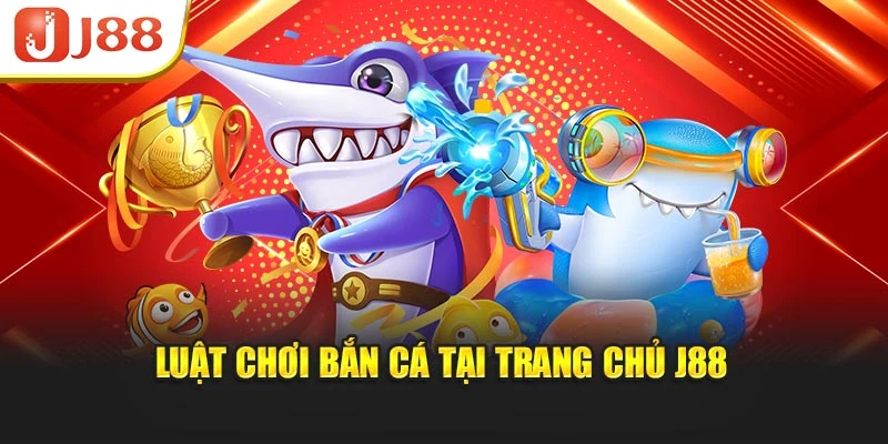 Luật chơi bắn cá tại trang chủ J88