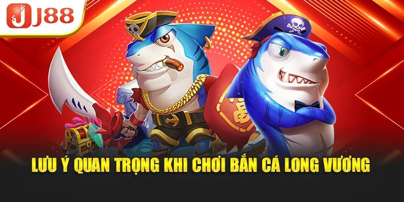 Lưu ý quan trọng khi chơi Bắn cá Long Vương