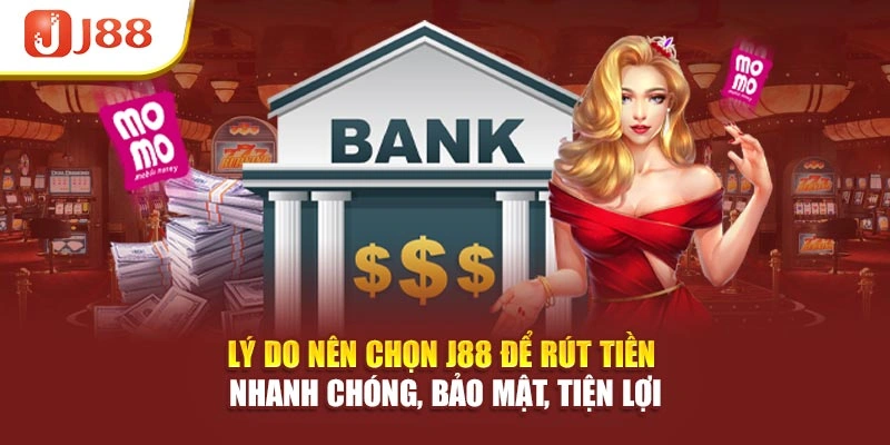 Lý do nên chọn J88 để rút tiền nhanh chóng, bảo mật, tiện lợi