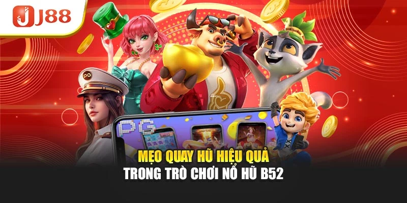 Mẹo quay hũ hiệu quả trong trò chơi nổ hũ B52