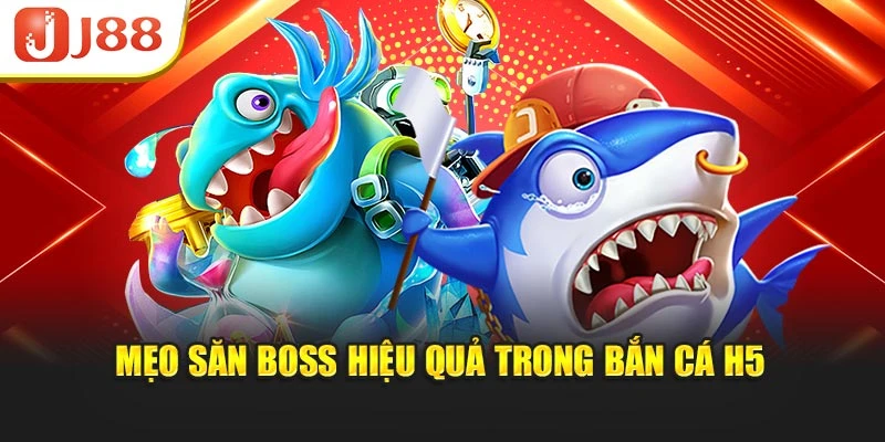 Mẹo săn boss hiệu quả trong bắn cá H5