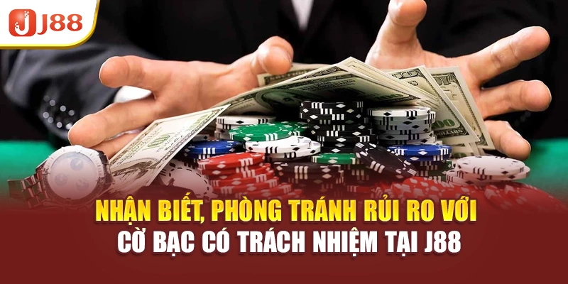 Nhận biết, phòng tránh rủi ro với cờ bạc có trách nhiệm tại J88