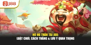 Nổ Hũ Thần Tài J88: Luật Chơi, Cách Thắng & Lưu Ý Quan Trọng