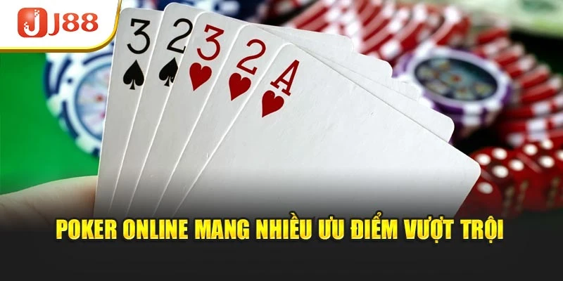 Poker online mang nhiều ưu điểm vượt trội