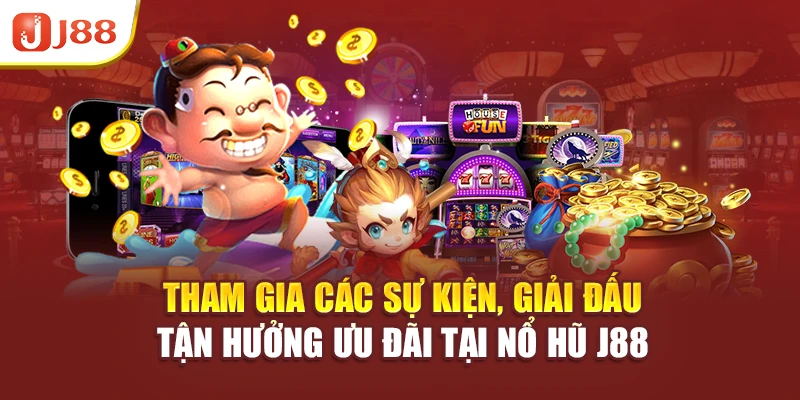 Tham gia các sự kiện, giải đấu, tận hưởng ưu đãi tại nổ hũ J88