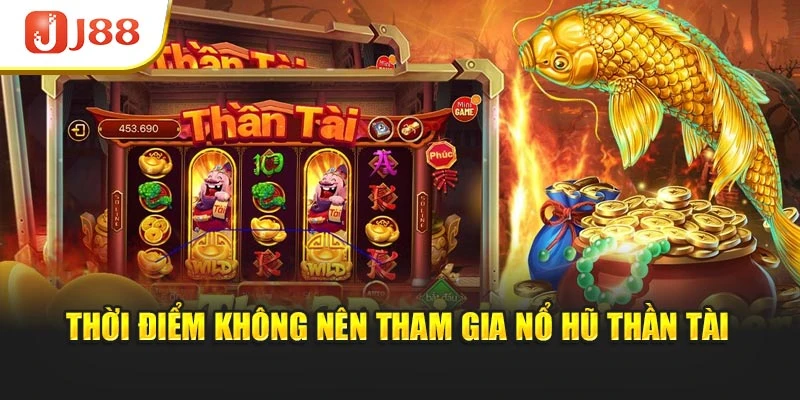 Thời điểm không nên tham gia Nổ Hũ Thần Tài