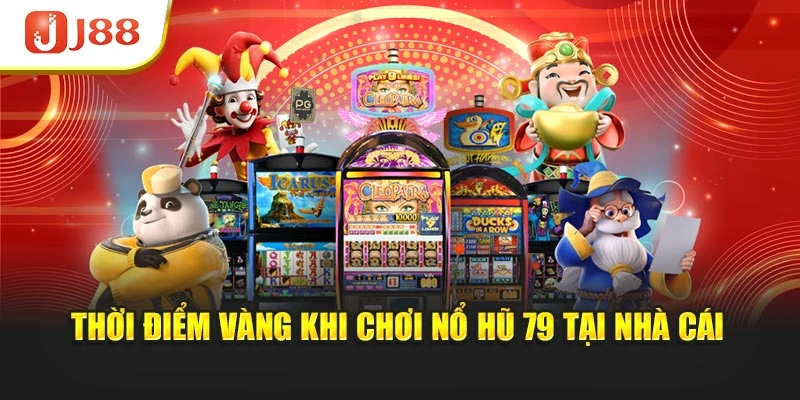 Thời điểm vàng khi chơi nổ hũ 79 tại nhà cái