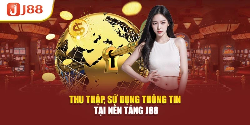 Thu thập, sử dụng thông tin tại nền tảng J88