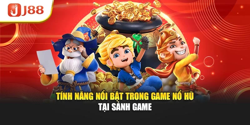Tính năng nổi bật trong game nổ hũ tại sảnh game