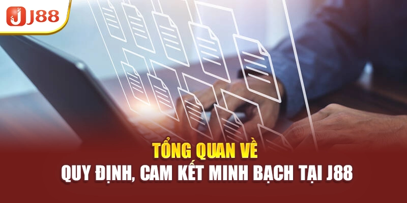 Tổng quan về quy định, cam kết minh bạch tại J88