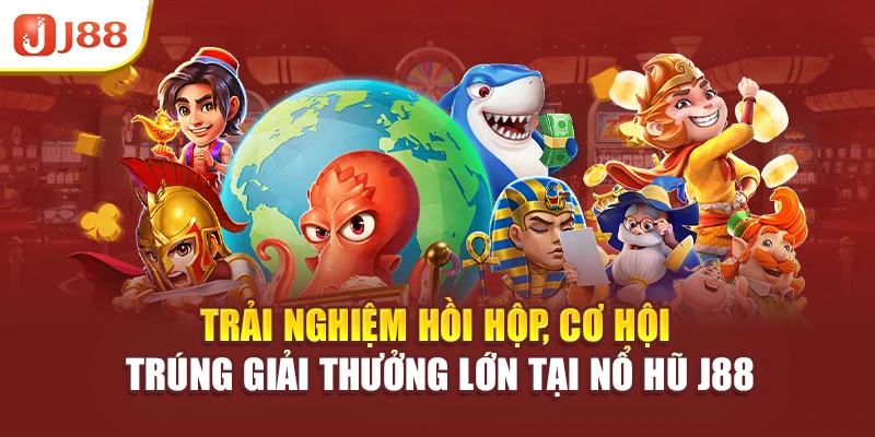 Trải nghiệm hồi hộp, cơ hội trúng giải thưởng lớn tại nổ hũ J88