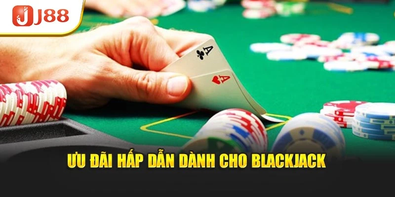 Ưu đãi hấp dẫn dành cho Blackjack
