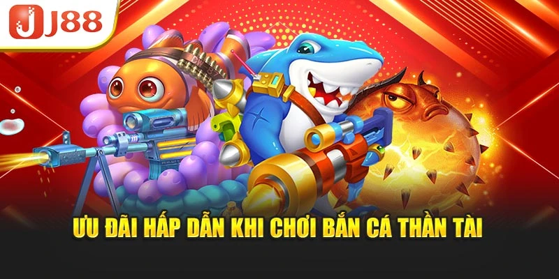Ưu đãi hấp dẫn khi chơi bắn cá Thần Tài