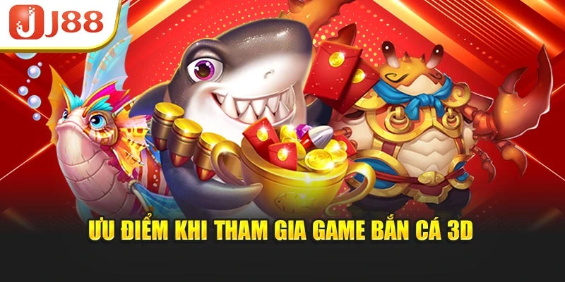 Ưu điểm khi tham gia game bắn cá 3D