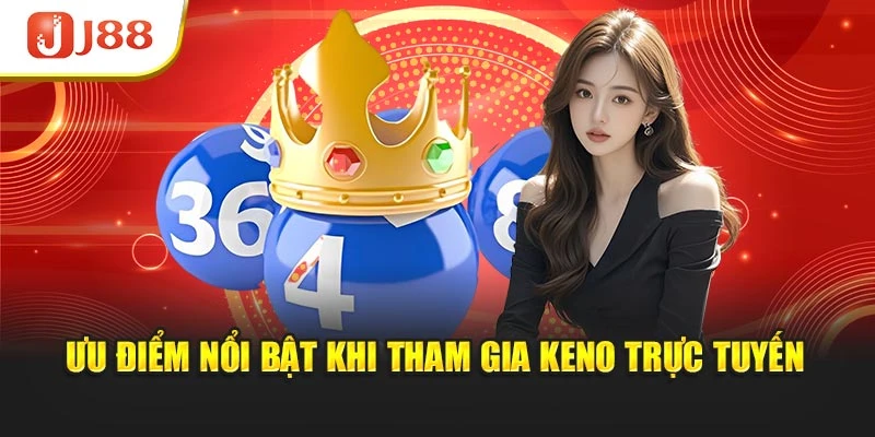 Ưu điểm nổi bật khi tham gia keno trực tuyến