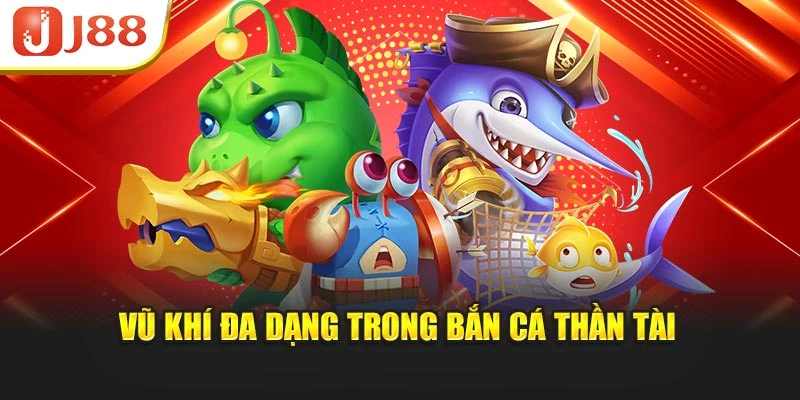 Vũ khí đa dạng trong bắn cá Thần Tài
