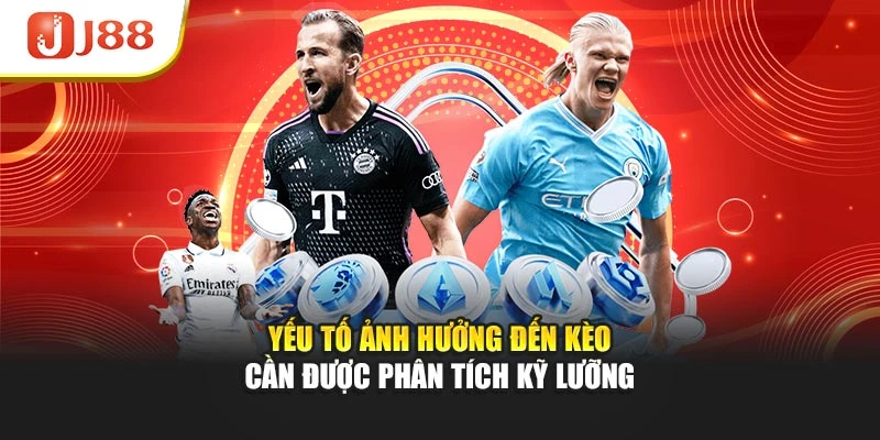 Yếu tố ảnh hưởng đến kèo cần được phân tích kỹ lưỡng
